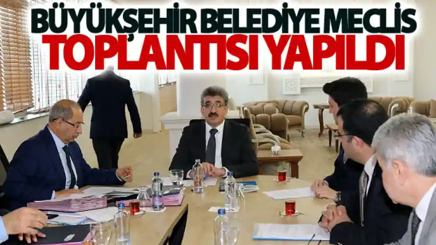Büyükşehir Belediye meclis toplantısı yapıldı