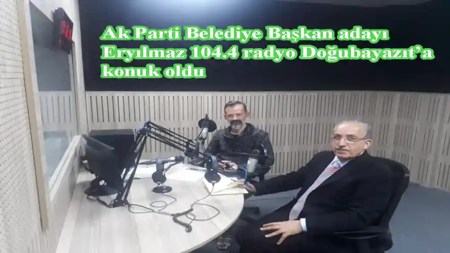 Ak Parti Belediye Başkan adayı Eryılmaz 104.4 radyo Doğubayazıt'a konuk oldu