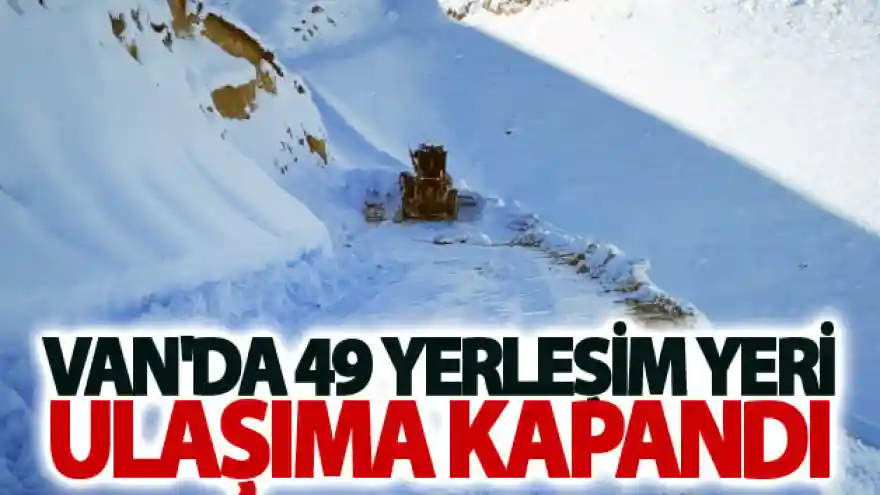 Van'da 49 yerleşim yeri ulaşıma kapandı