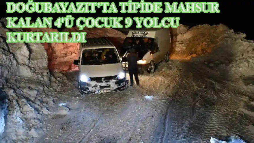 DOĞUBAYAZIT'TA TİPİDE MAHSUR KALAN 4'Ü ÇOCUK 9 YOLCU  KURTARILDI