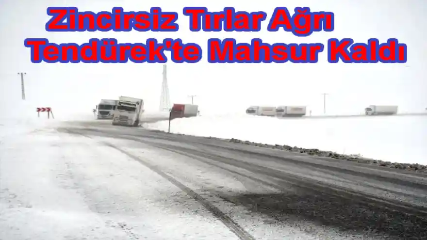 Zincirsiz Tırlar Ağrı Tendürek'te Mahsur Kaldı 