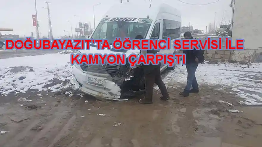 DOĞUBAYAZIT'TA ÖĞRENCİ SERVİSİ İLE KAMYON ÇARPIŞTI