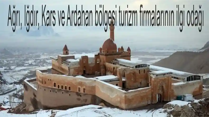 Ağrı, Iğdır, Kars ve Ardahan bölgesi turizm firmalarının ilgi odağı