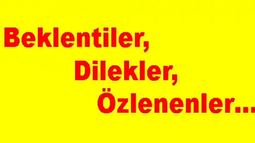 Beklentiler, Dilekler, Özlenenler