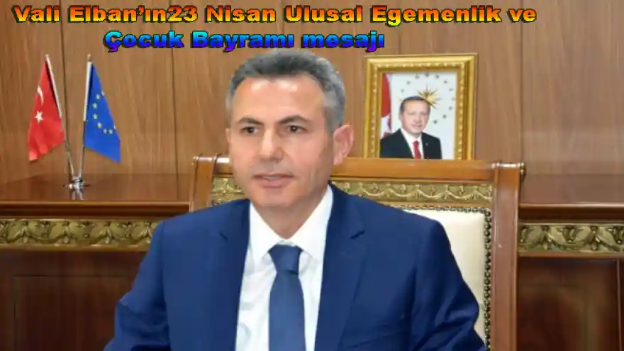 Ağrı Valisi Elban'ın  23 Nisan Ulusal Egemenlik ve Çocuk Bayramı mesajı