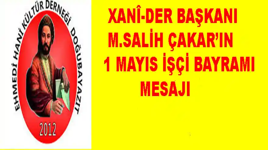 XANÎ-DER BAŞKANI M.SALİH ÇAKAR'IN 1 MAYIS İŞÇİ BAYRAMI MESAJI