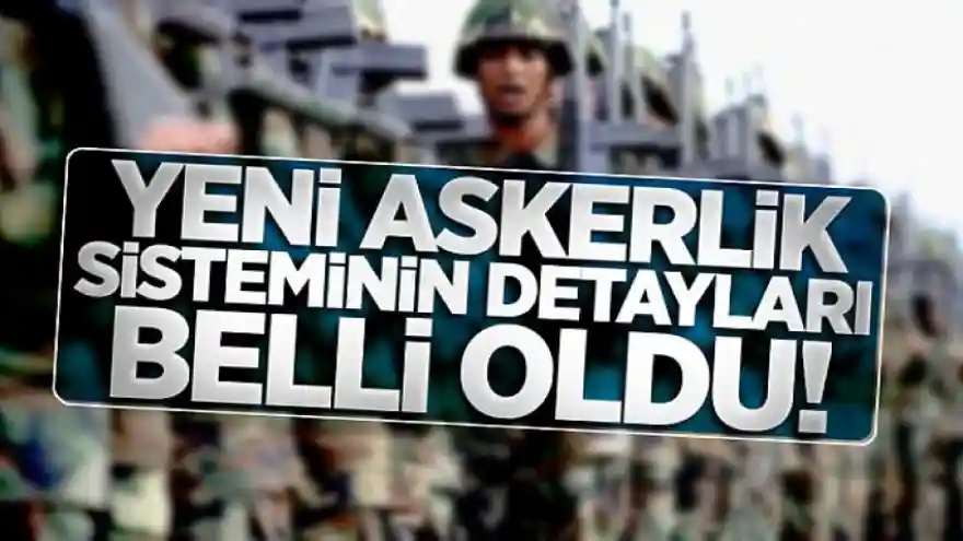 Yeni askerlik sisteminin detayları belli oldu