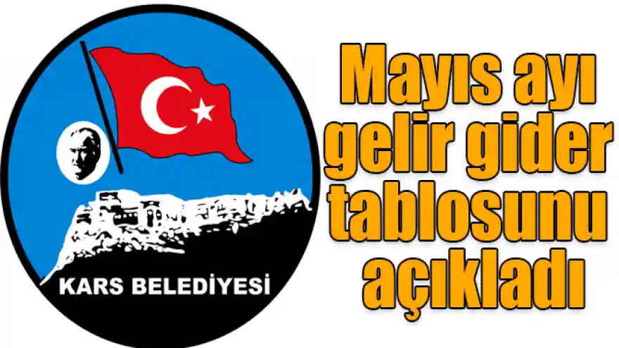 Kars Belediyesi Mayıs ayı gelir gider tablosunu açıkladı