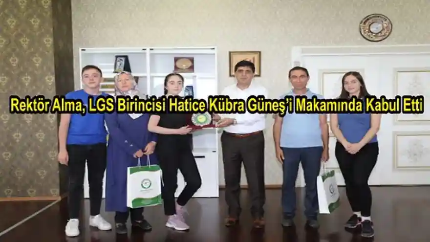 
Rektör Alma, LGS Birincisi Hatice Kübra Güneş'i Makamında Kabul Etti