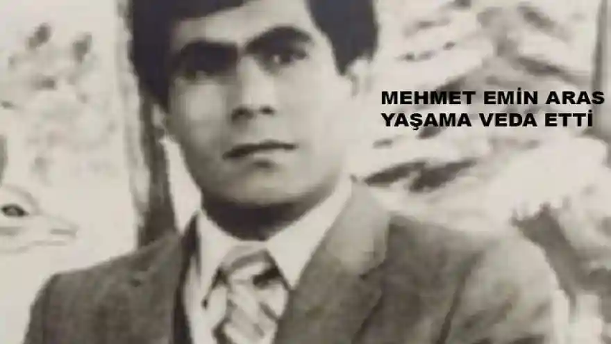 MEHMET EMİN ARAS YAŞAMA VEDA ETTİ