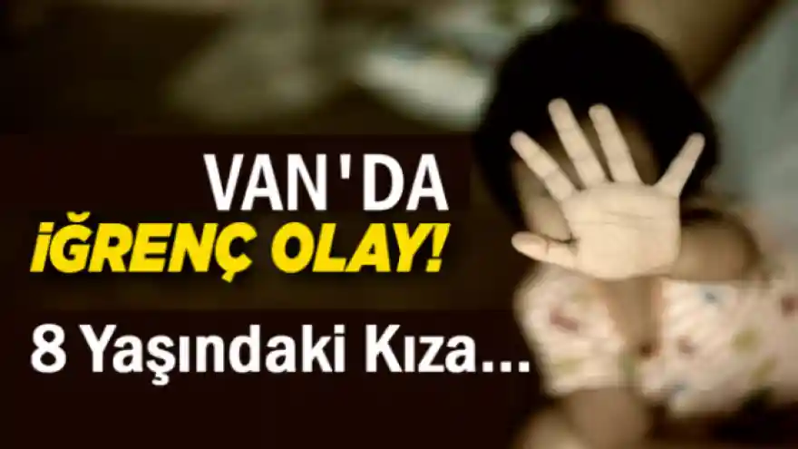 Van İpekyolun'da iğrenç olay! 8 yaşındaki çocuğa tecavüz
