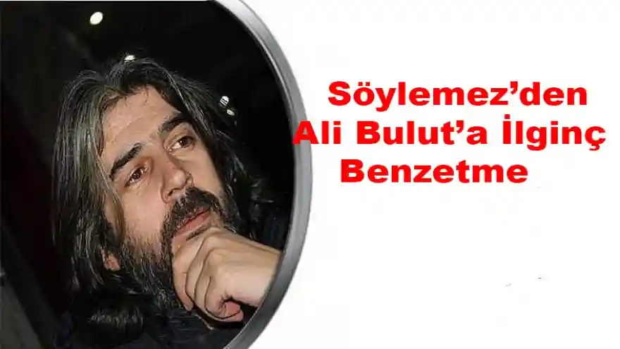 
Söylemez'den Ali Bulut'a İlginç Benzetme