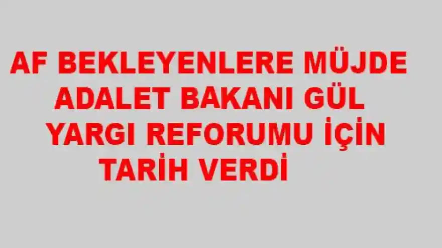 Bakan Açıkladı Yargı Reformu Ekim'de: Af çıkacak mı? 