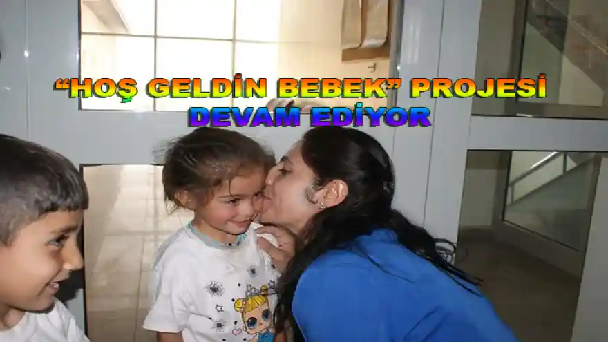 HOŞ GELDİN BEBEK PROJESİ DEVAM EDİYOR