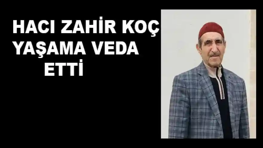 HACI ZAHİR KOÇ  YAŞAMA VEDA ETTİ