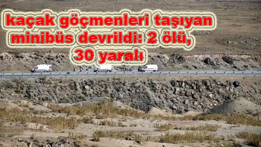 kaçak göçmenleri taşıyan minibüs devrildi: 2 ölü, 30 yaralı