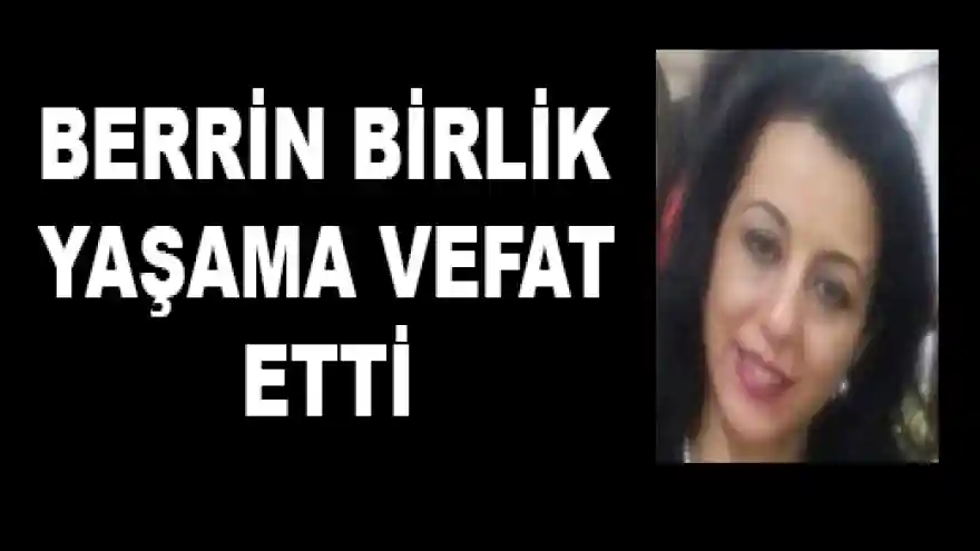 BERRİN BİRLİK YAŞAMA VEFAT ETTİ

