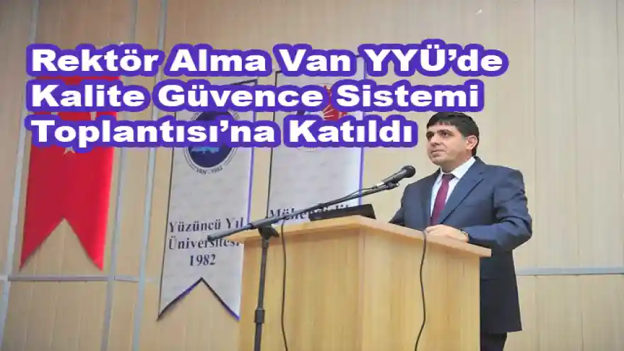 Rektör Alma Van YYÜ'de Kalite Güvence Sistemi Toplantısı'na Katıldı
