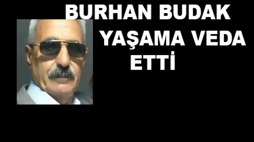 BURHAN BUDAK YAŞAMA VEDA ETTİ