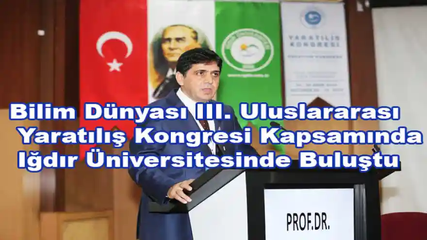 Bilim Dünyası III. Uluslararası Yaratılış Kongresi Kapsamında Iğdır Üniversitesinde Buluştu
