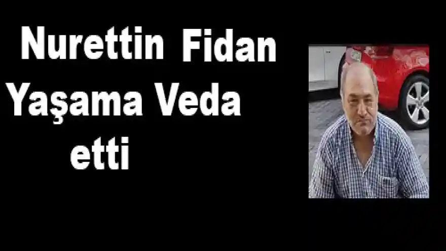 NURETTİN FİDAN YAŞAMA VEDA

ETTİ



