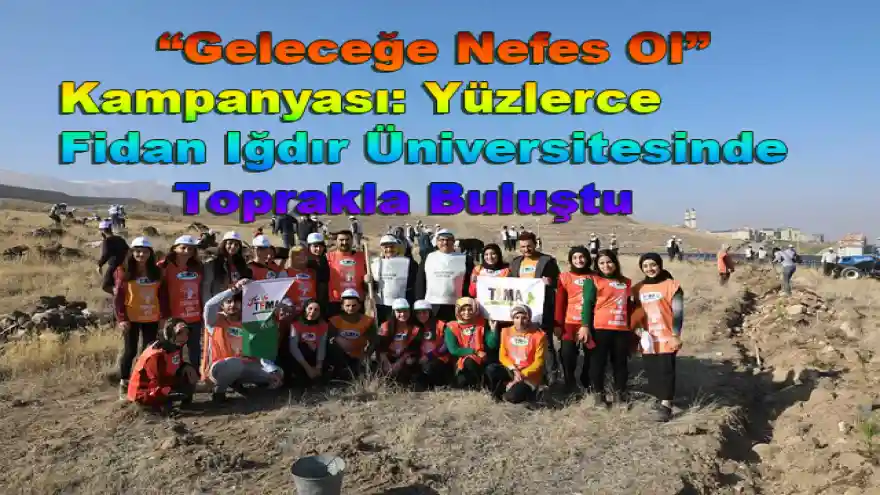 Geleceğe Nefes Ol Kampanyası: Yüzlerce  Fidan Iğdır Üniversitesinde Toprakla Buluştu