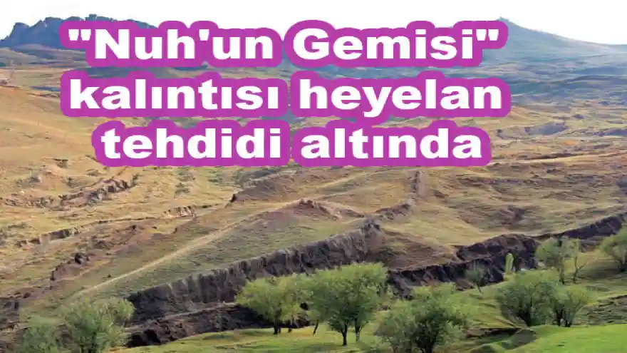 "Nuh'un Gemisi" kalıntısı heyelan tehdidi altında