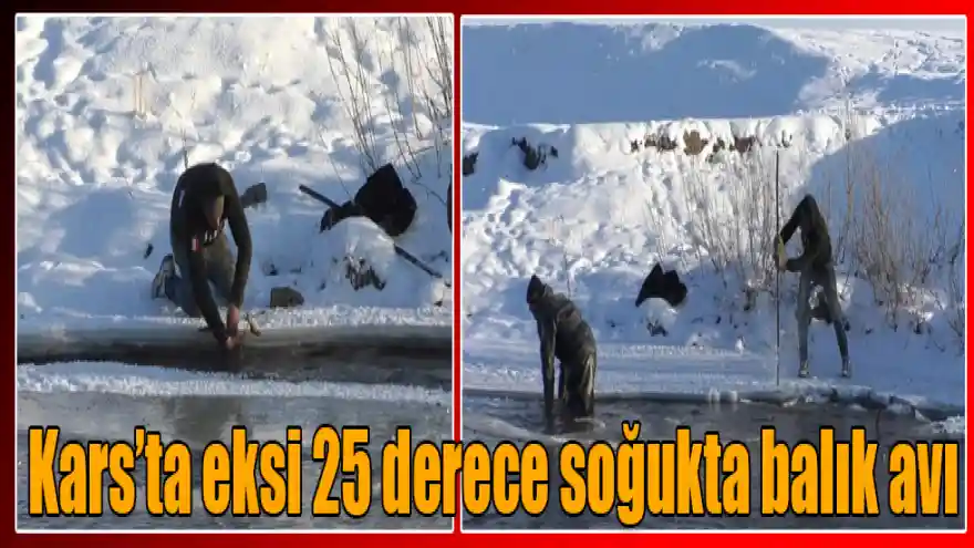 Kars’ta eksi 25 derece soğukta balık avı
