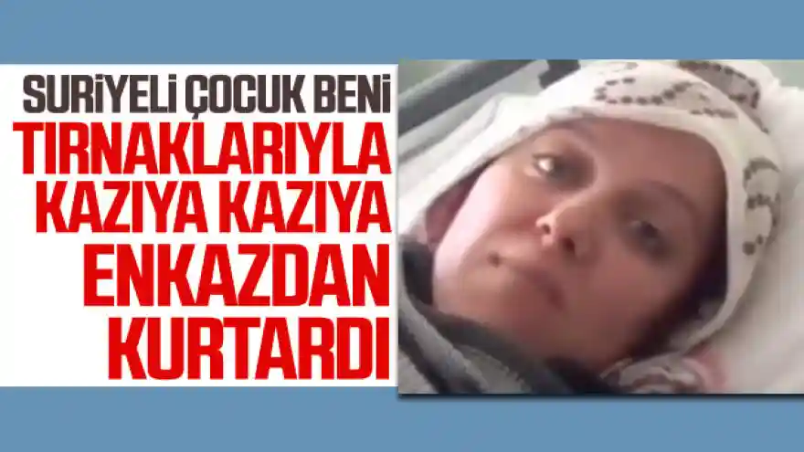 Depremzede kadın: Beni Suriyeli bir çocuk kurtardı