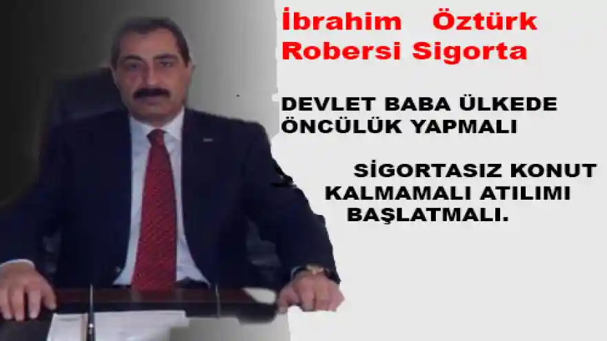 DEVLET BABA ÜLKEDE  ÖNCÜLÜK YAPMALI   SİGORTASIZ KONUT KALMAMALI ATILIMI BAŞLATMALI.