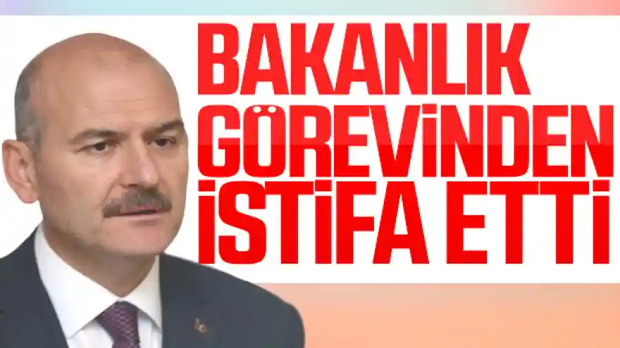 İçişleri Bakanı Süleyman Soylu istifa etti
