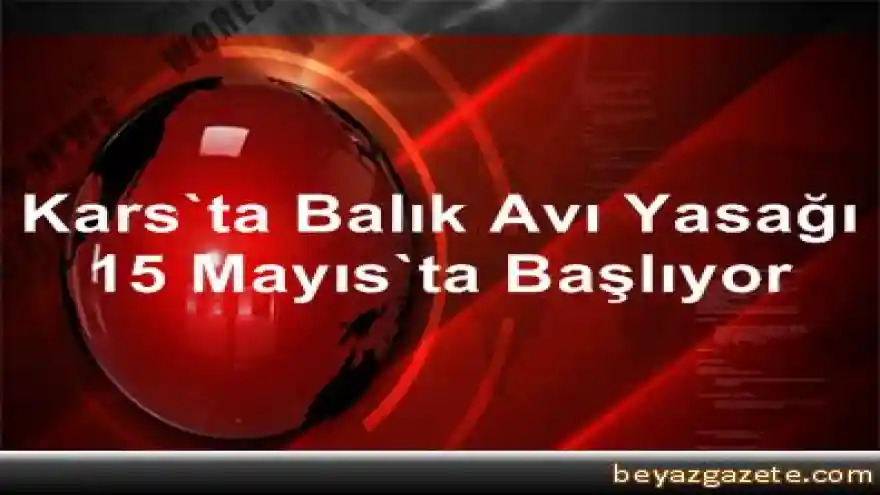 Kars'ta Balık Avı Yasağı 15 Mayıs'ta Başlıyor