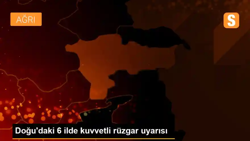 Doğu'daki 6 ilde kuvvetli rüzgar uyarısı