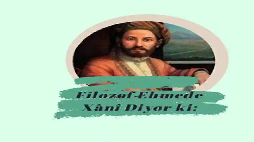 FİLOZOF EHMEDÊ XANÎ DİYOR Kİ;