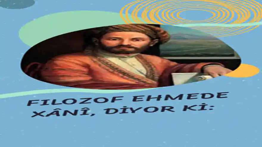 FİLOZOF EHMEDÊ XANÎ DİYORKİ;