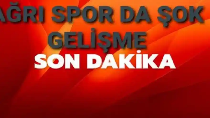 Ağrı Spor da Şok Gelişme 