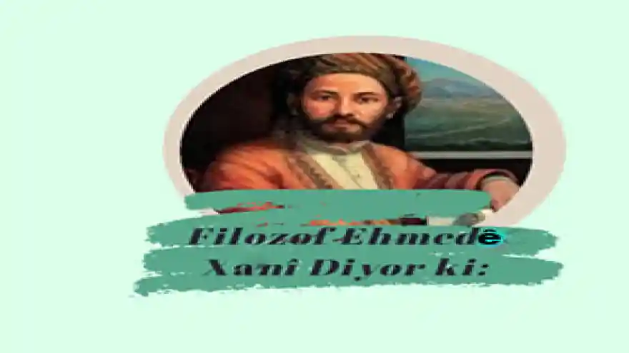 FİLOZOF EHHMEDÊ XANÎ DİYOR Kİ;