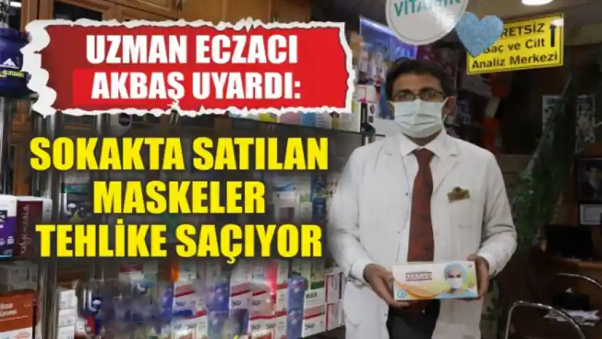 UZMAN ECZACI AKBAŞ UYARDI: SOKAKTA SATILAN MASKELER TEHLİKE SAÇIYOR 