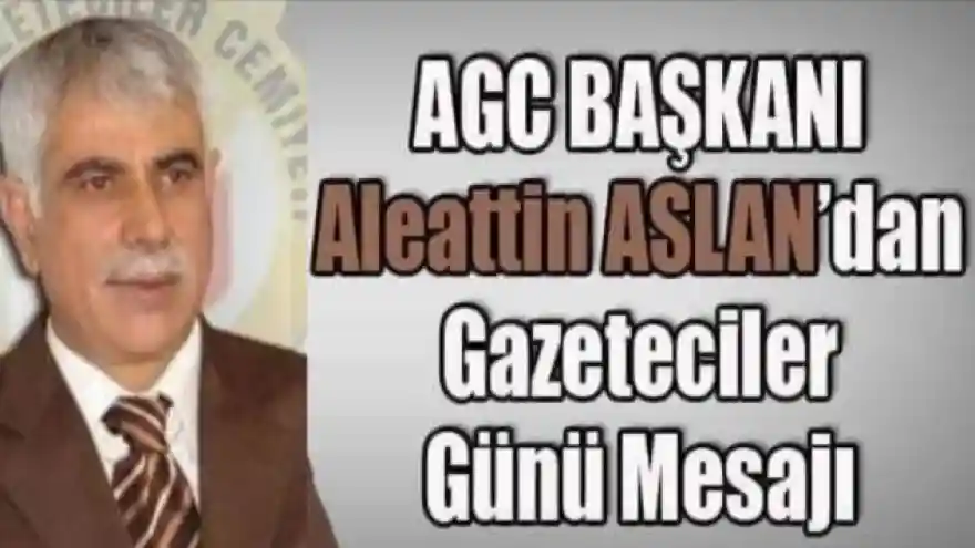 AGC Başkan’ı Aslan’dan 10 Ocak Çalışan Gazeteciler Günü Mesajı