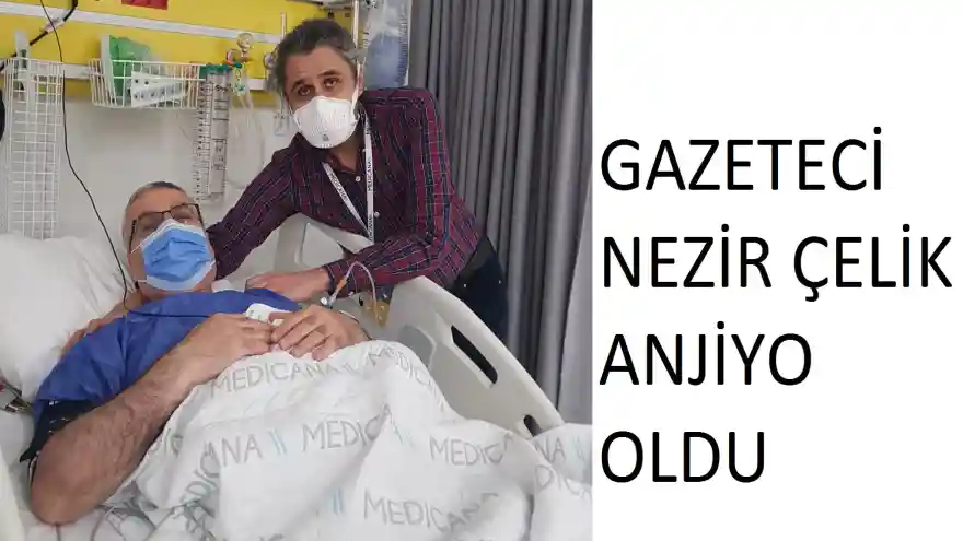 NEZİR ÇELİK ANJİYO OLDU