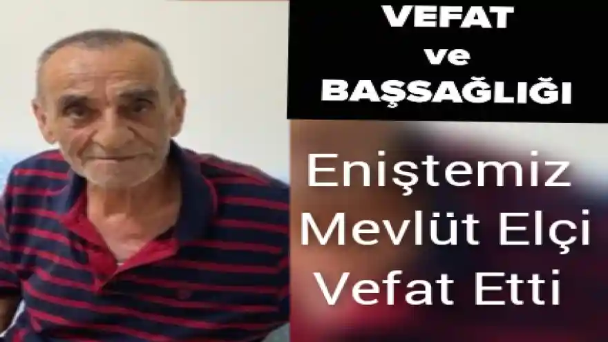 Eniştemiz Mevlüt Elçi Vefat Etti