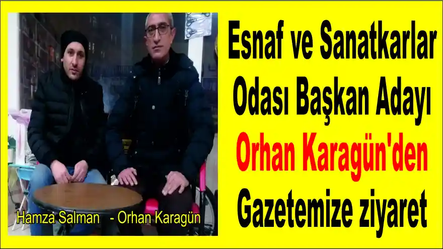 Esnaf ve Sanatkarlar Odası Başkan Adayı Orhan Karagün’den Gazetemize ziyaret