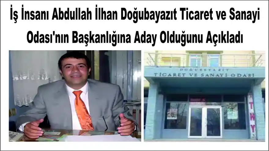 İş İnsanı Abdullah İlhan Doğubayazıt Ticaret ve Sanayi Odası’nın Başkanlığına Aday Olduğunu Açıkladı