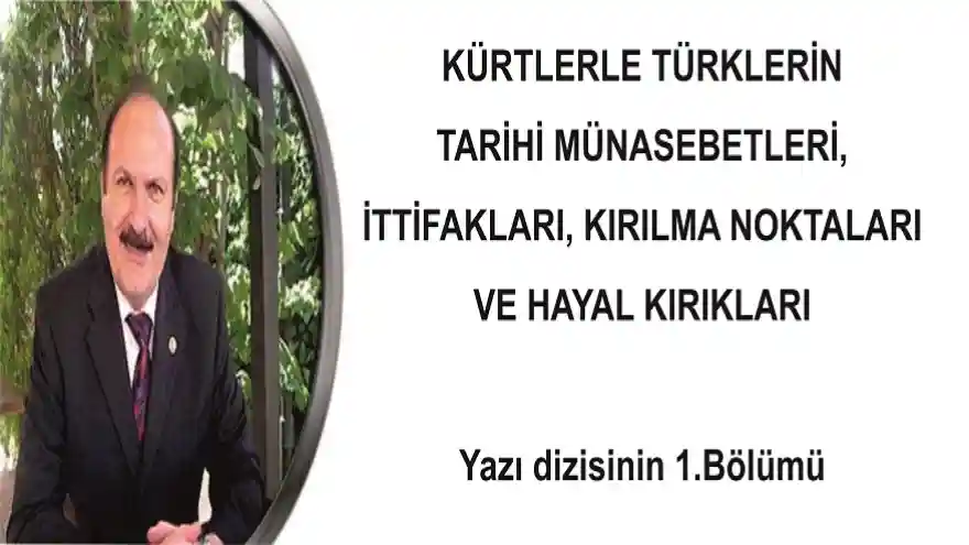‘KÜRTLERLE TÜRKLERİN TARİHİ MÜNASEBETLERİ, İTTİFAKLARI, KIRILMA NOKTALARI VE HAYAL KIRIKLARI’