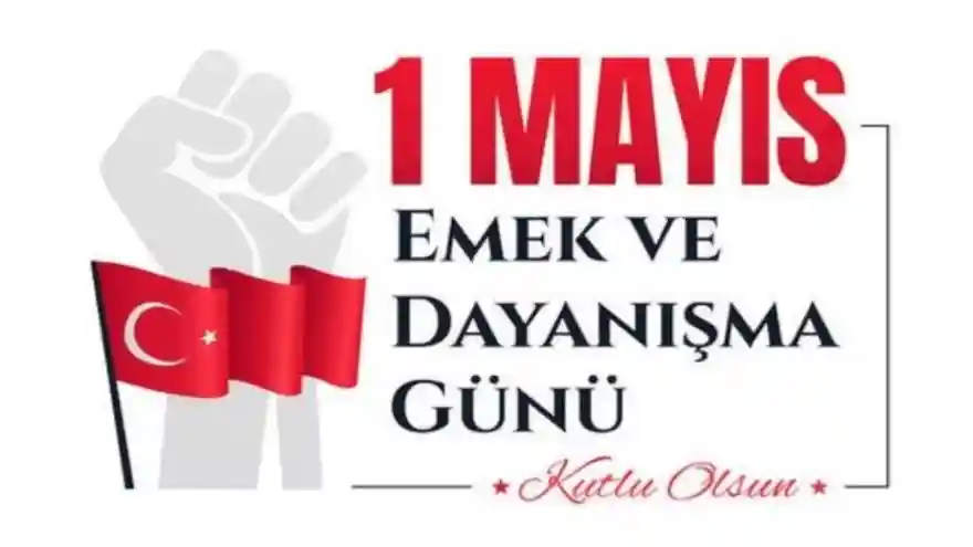 BUGÜN 1 MAYIS EMEK VE DAYANIŞMA GÜNÜ