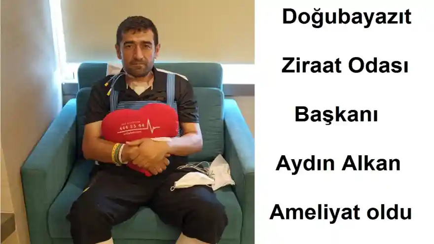 Doğubayazıt Ziraat Odası Başkanı Ameliyat oldu