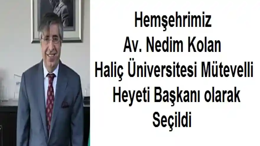 Av. Nedim Kolan, Haliç Üniversitesi Mütevelli Heyeti Başkanı oldu