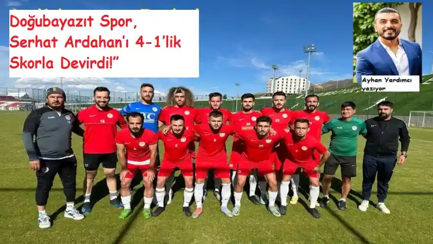 “Zafer ve Azim: Doğubayazıt Spor, Serhat Ardahan’ı 4-1’lik Skorla Devirdi!”